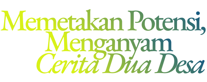 Memetakan Potensi, Menganyam Cerita Dua Desa